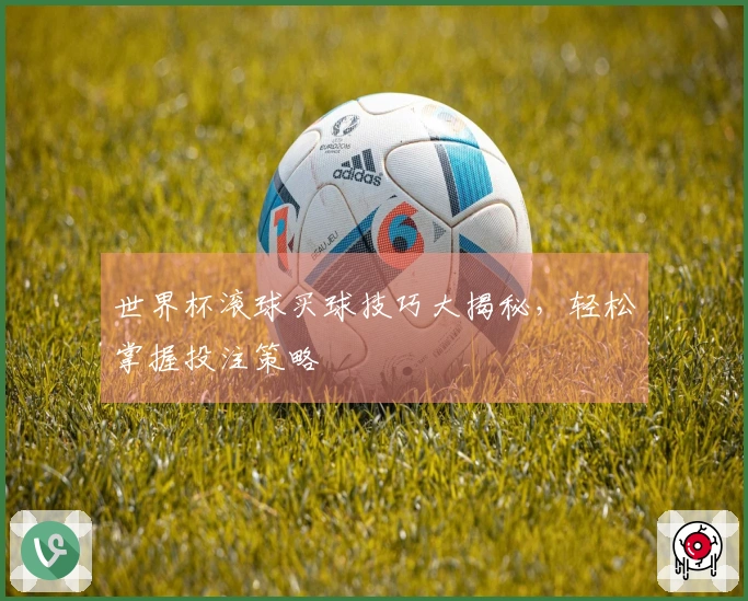 世界杯滚球买球技巧大揭秘，轻松掌握投注策略
